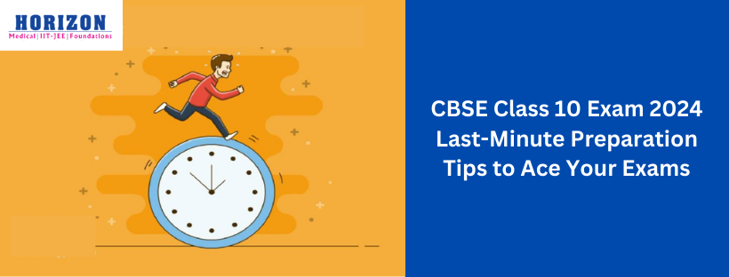 CBSE Class 10 Exam 2024 Last-Minute Preparation Tips to Ace Your Exams