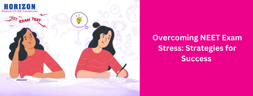 Overcoming NEET Exam Stress: Strategies for Success - Horizon Academy