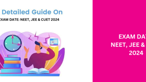 NEET, JEE & CUET 2024 Exam Date Detailed Guide