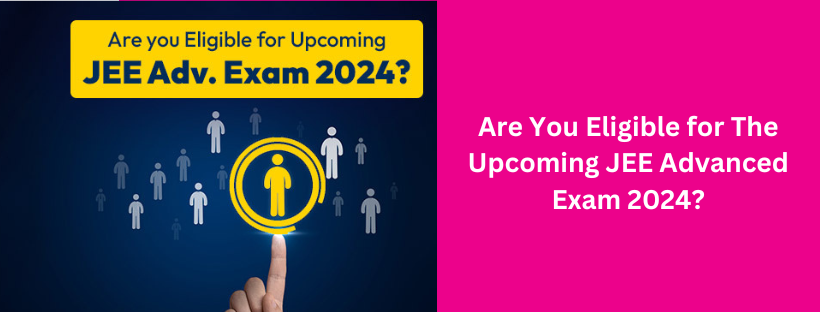 Are You Eligible for The Upcoming JEE Advanced Exam 2024 - Horizon Academy